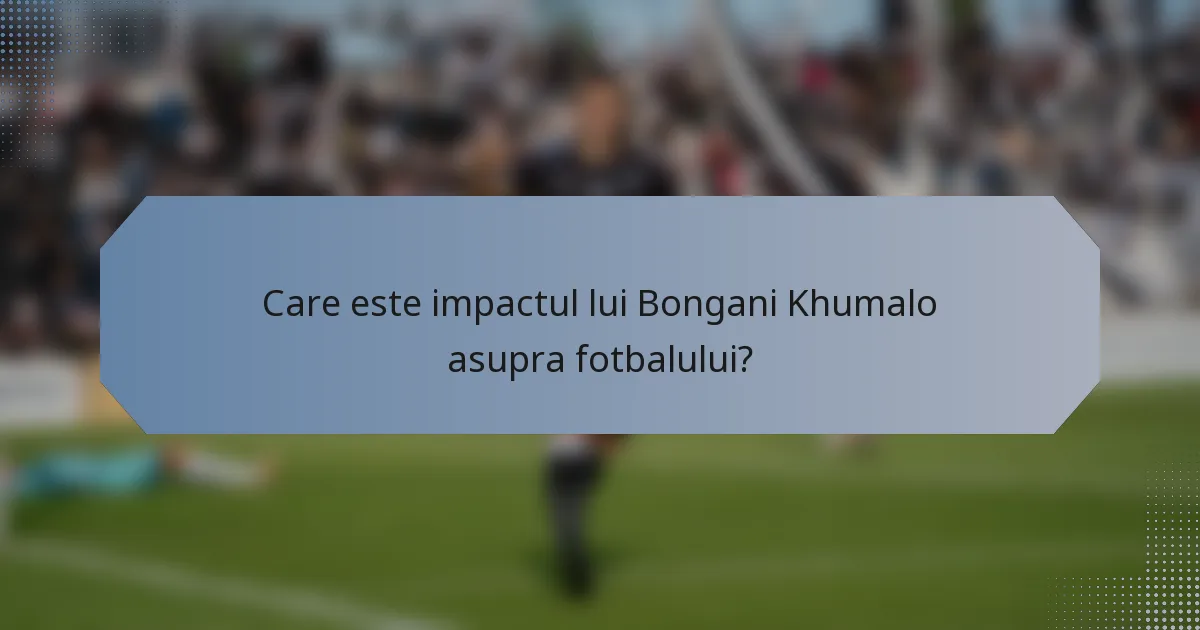 Care este impactul lui Bongani Khumalo asupra fotbalului?