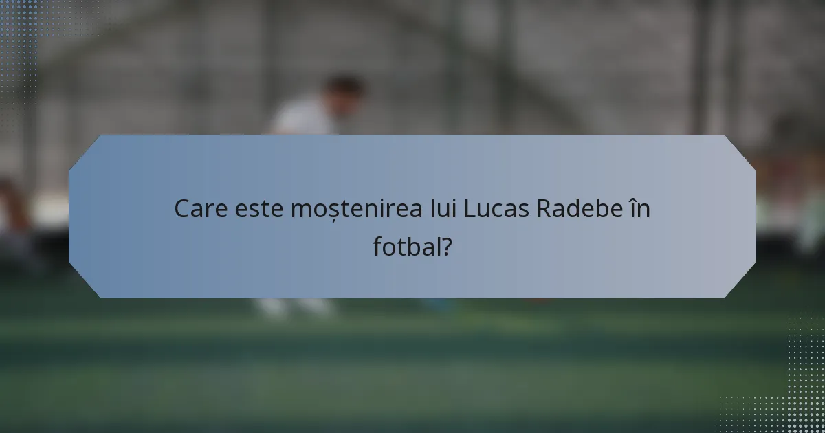 Care este moștenirea lui Lucas Radebe în fotbal?