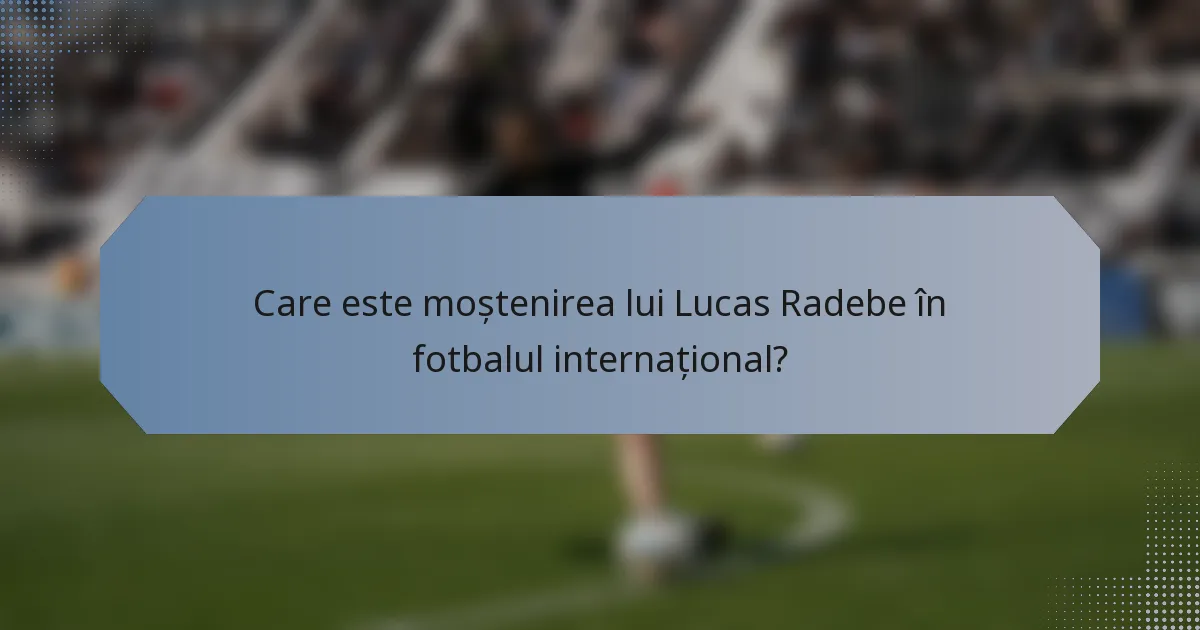 Care este moștenirea lui Lucas Radebe în fotbalul internațional?