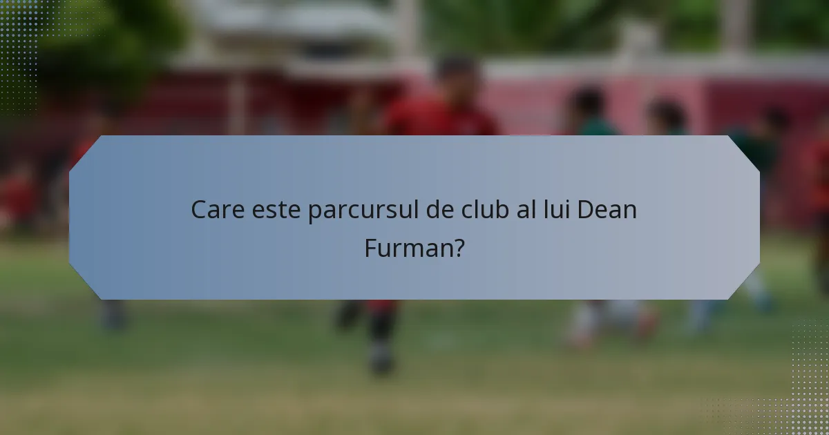 Care este parcursul de club al lui Dean Furman?