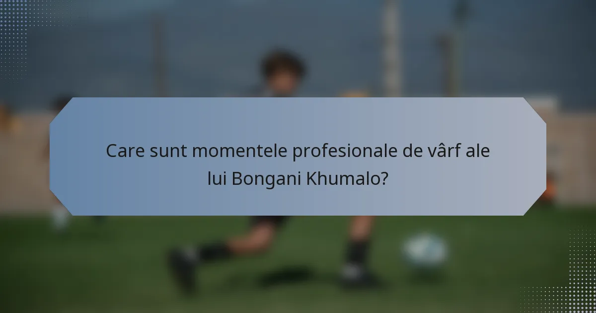 Care sunt momentele profesionale de vârf ale lui Bongani Khumalo?