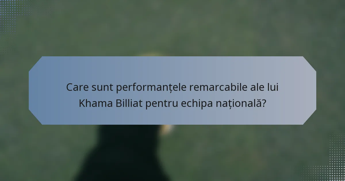 Care sunt performanțele remarcabile ale lui Khama Billiat pentru echipa națională?