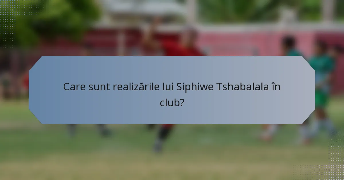 Care sunt realizările lui Siphiwe Tshabalala în club?