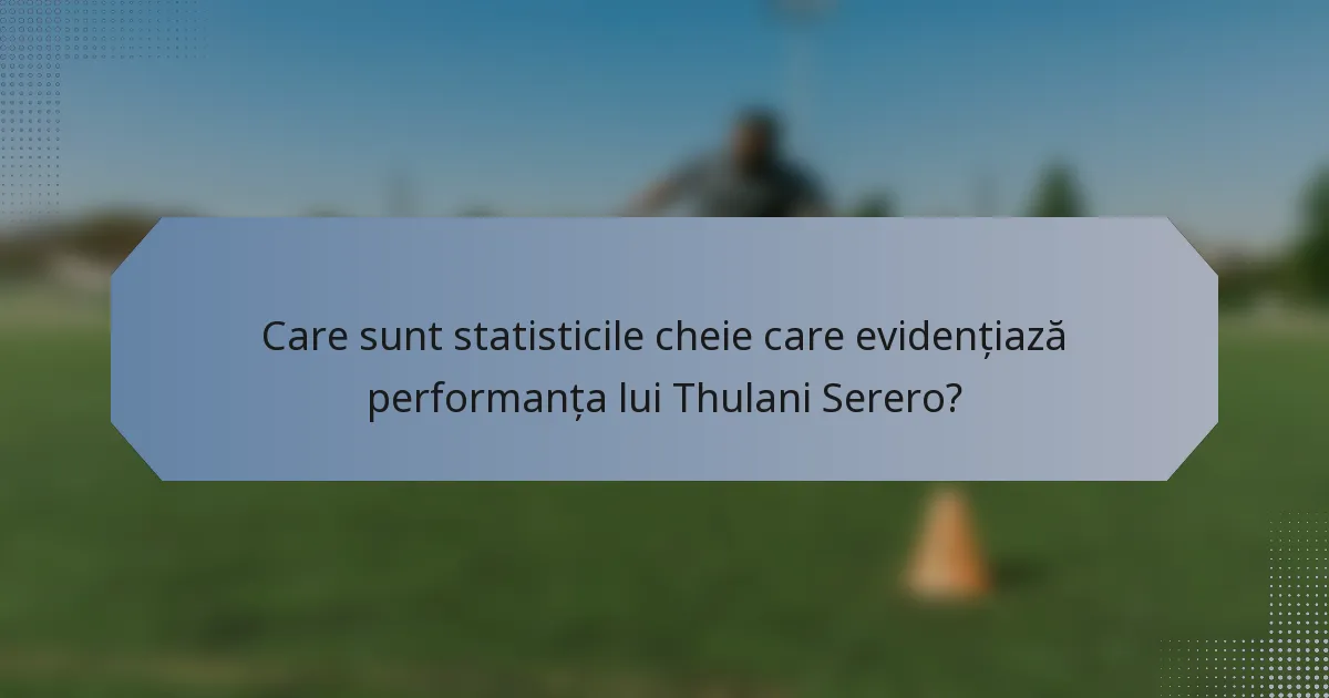 Care sunt statisticile cheie care evidențiază performanța lui Thulani Serero?