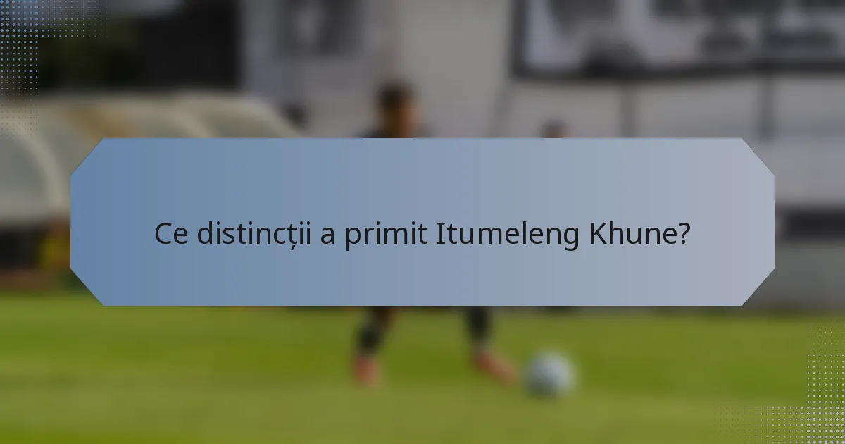 Ce distincții a primit Itumeleng Khune?