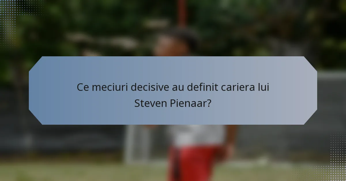 Ce meciuri decisive au definit cariera lui Steven Pienaar?