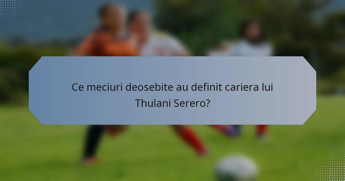 Ce meciuri deosebite au definit cariera lui Thulani Serero?