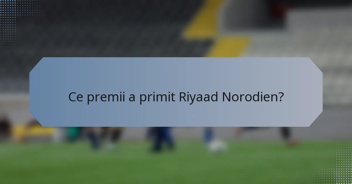 Ce premii a primit Riyaad Norodien?