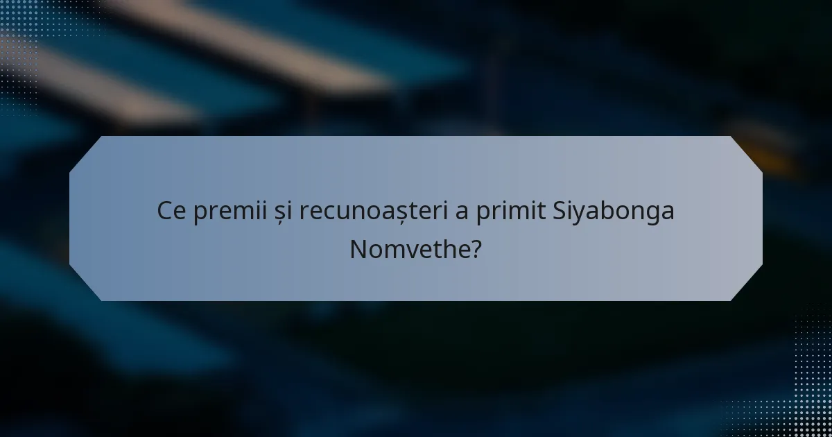 Ce premii și recunoașteri a primit Siyabonga Nomvethe?