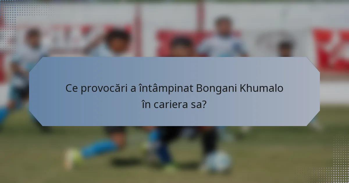 Ce provocări a întâmpinat Bongani Khumalo în cariera sa?