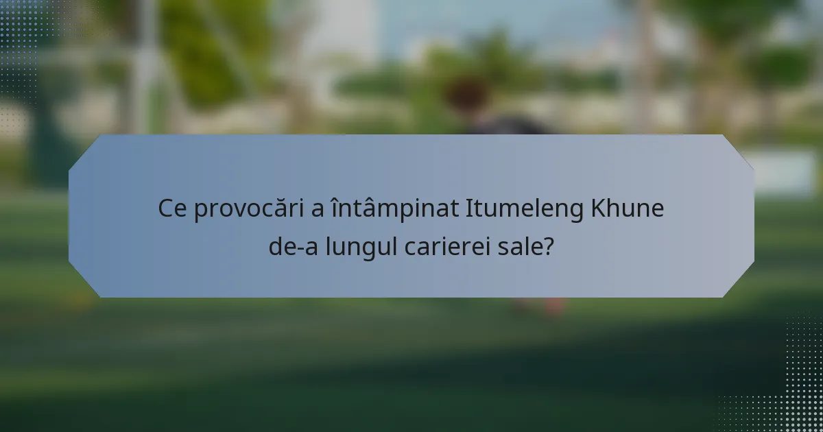 Ce provocări a întâmpinat Itumeleng Khune de-a lungul carierei sale?