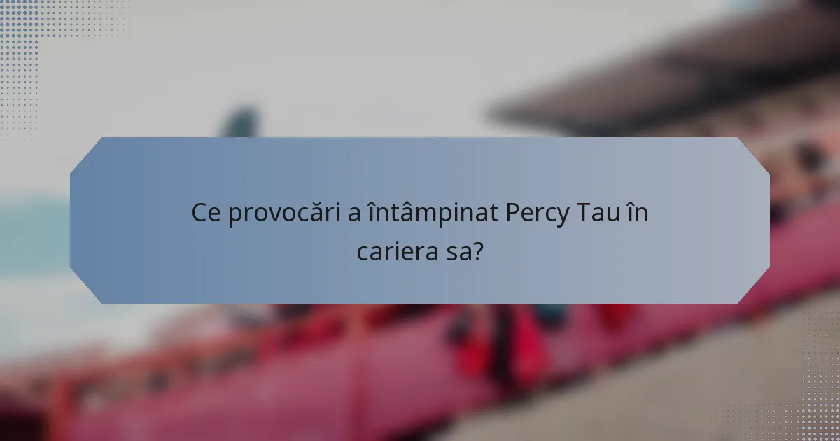 Ce provocări a întâmpinat Percy Tau în cariera sa?