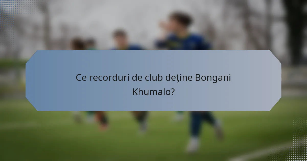 Ce recorduri de club deține Bongani Khumalo?