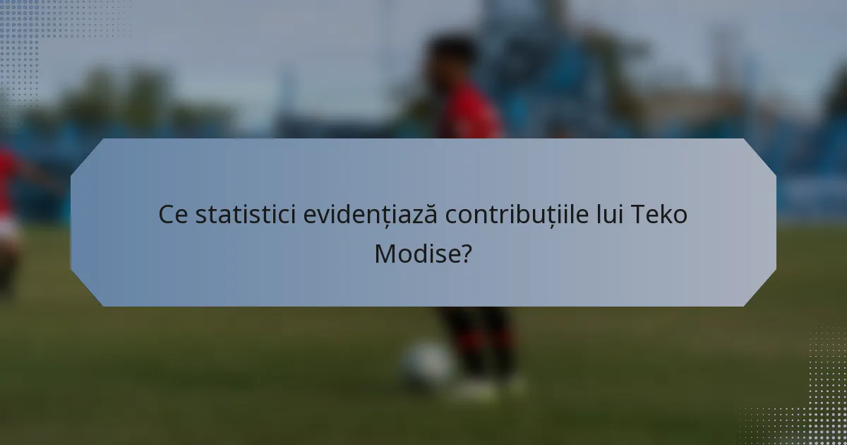 Ce statistici evidențiază contribuțiile lui Teko Modise?