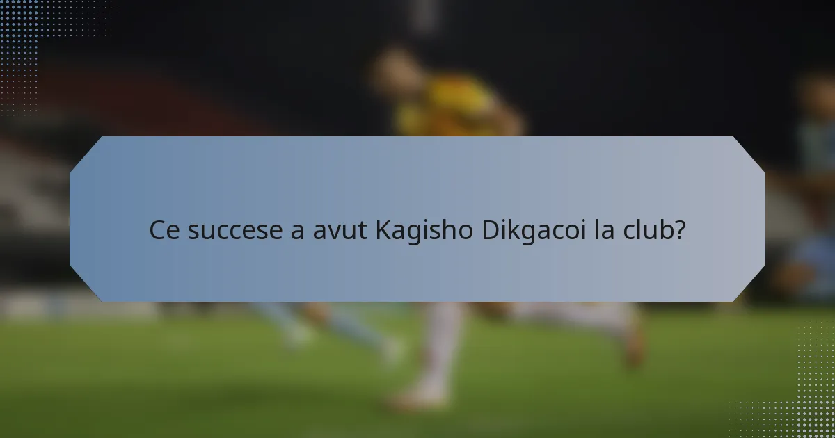 Ce succese a avut Kagisho Dikgacoi la club?