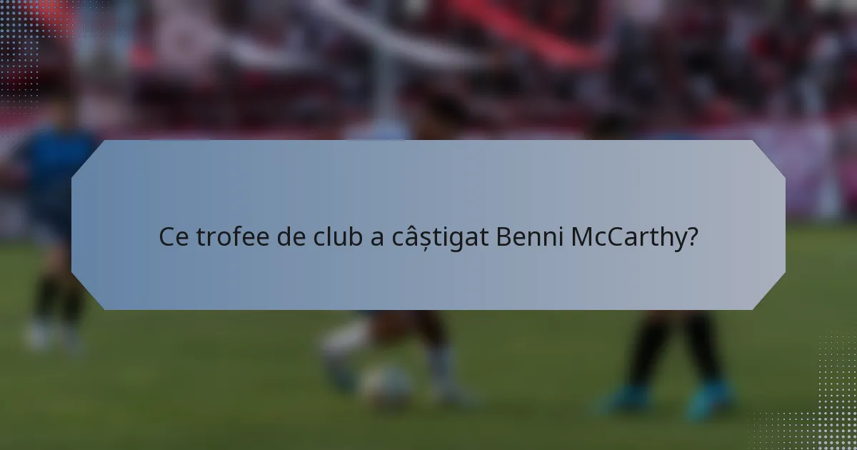 Ce trofee de club a câștigat Benni McCarthy?