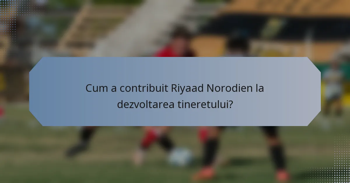 Cum a contribuit Riyaad Norodien la dezvoltarea tineretului?