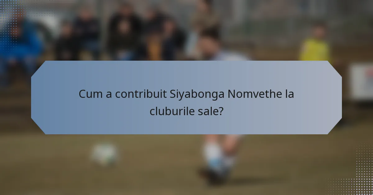 Cum a contribuit Siyabonga Nomvethe la cluburile sale?