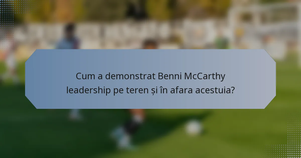 Cum a demonstrat Benni McCarthy leadership pe teren și în afara acestuia?