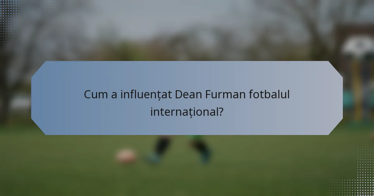 Cum a influențat Dean Furman fotbalul internațional?
