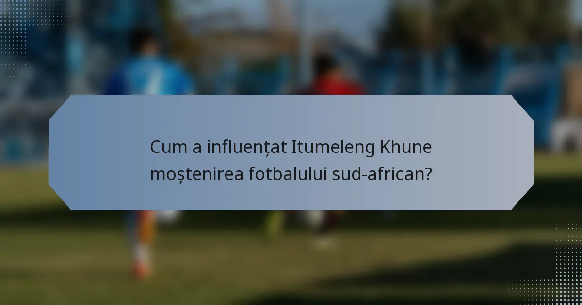 Cum a influențat Itumeleng Khune moștenirea fotbalului sud-african?