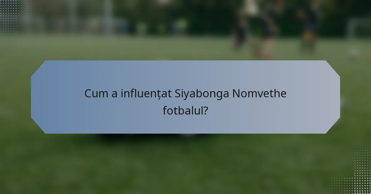 Cum a influențat Siyabonga Nomvethe fotbalul?