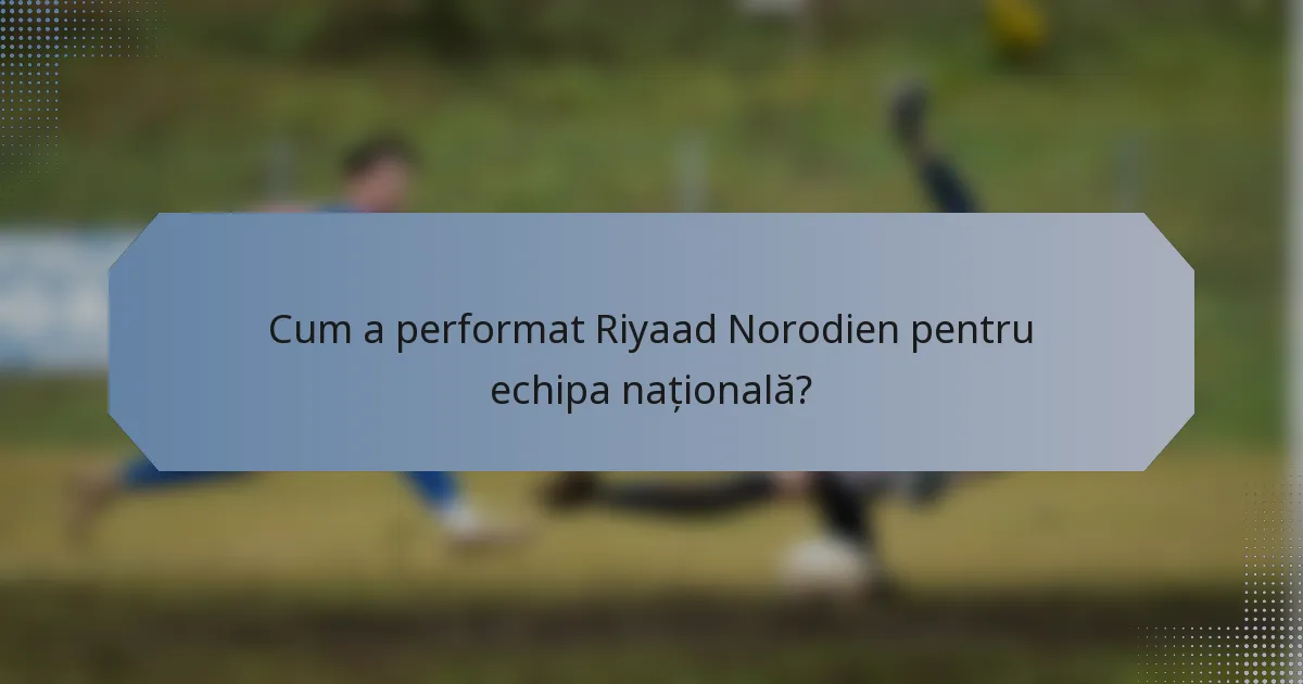 Cum a performat Riyaad Norodien pentru echipa națională?