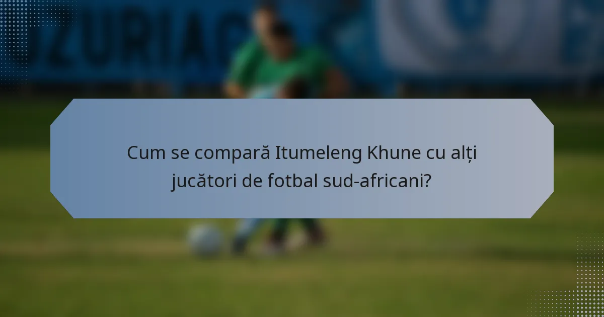 Cum se compară Itumeleng Khune cu alți jucători de fotbal sud-africani?