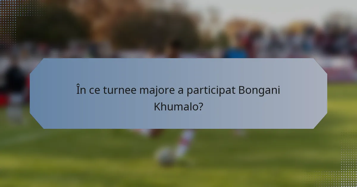 În ce turnee majore a participat Bongani Khumalo?